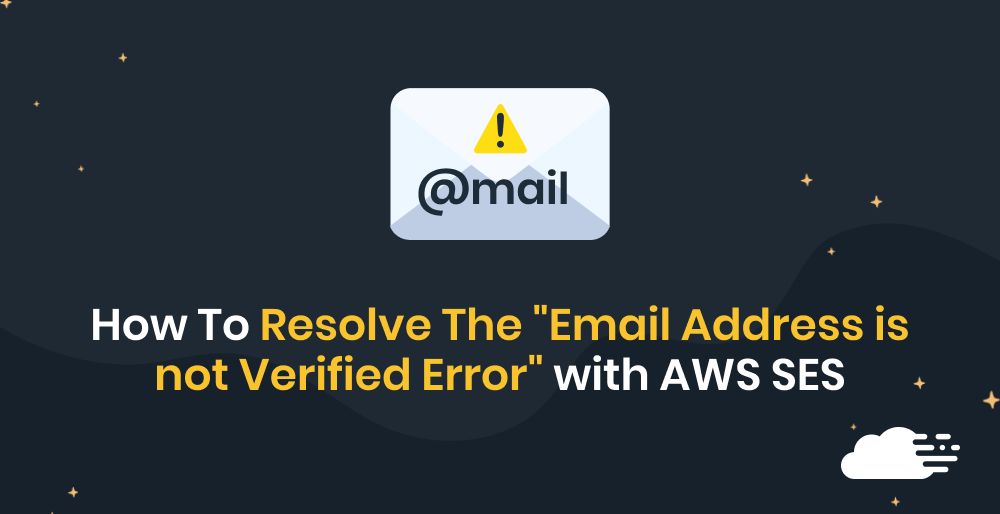 How To Resolve The “Email Address is not Verified” Error With AWS SES