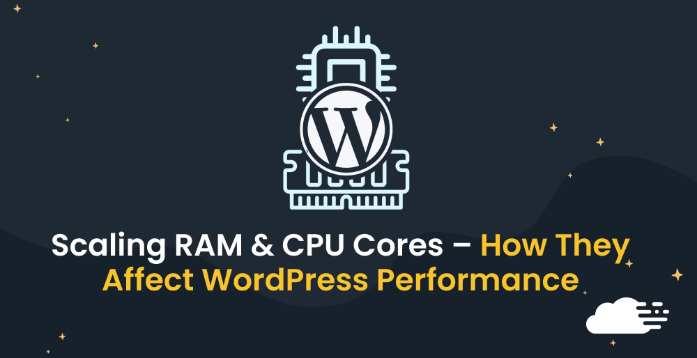 Scaling RAM & CPU Cores – How They Affect WordPress Performance